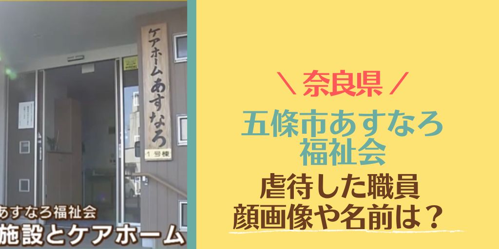 奈良県「五條市あすなろ福祉会」で虐待した職員は誰？顔画像や名前を調査！